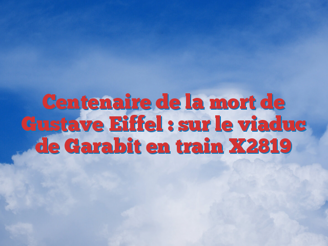 Centenaire de la mort de Gustave Eiffel : sur le viaduc de Garabit en train X2819