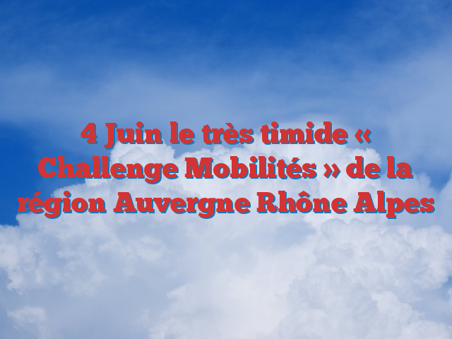 4 Juin le très timide « Challenge Mobilités » de la région Auvergne Rhône Alpes
