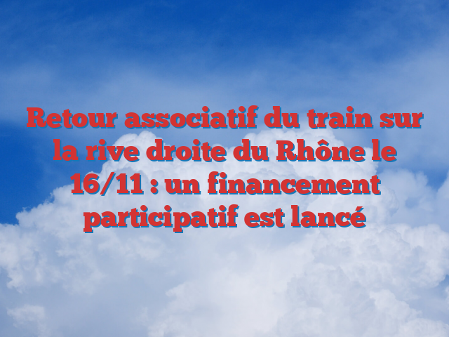 Retour associatif du train sur la rive droite du Rhône le 16/11 : un financement participatif est lancé
