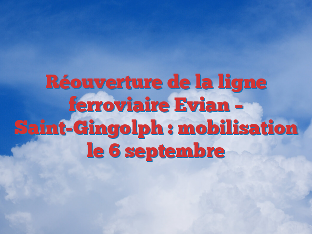Réouverture de la ligne ferroviaire Evian – Saint-Gingolph : mobilisation le 6 septembre