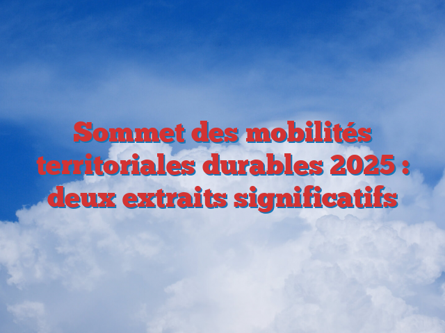 Sommet des mobilités territoriales durables 2025 : deux extraits significatifs