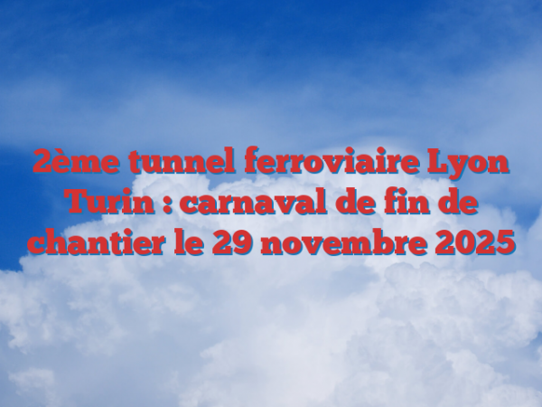 2ème tunnel ferroviaire Lyon Turin : carnaval de fin de chantier le 29 novembre 2025