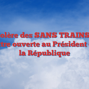 Colère des SANS TRAINS : lettre ouverte au Président de la République