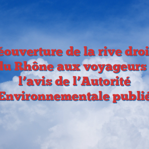 Réouverture de la rive droite du Rhône aux voyageurs : l’avis de l’Autorité Environnementale publié
