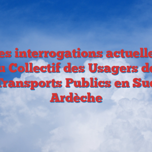 Les interrogations actuelles du Collectif des Usagers des Transports Publics en Sud Ardèche