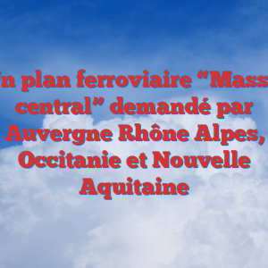 Un plan ferroviaire “Massif central” demandé par Auvergne Rhône Alpes, Occitanie et Nouvelle Aquitaine