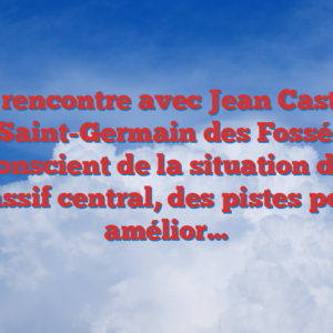La rencontre avec Jean Castex à Saint-Germain des Fossés : conscient de la situation du massif central, des pistes pour améliorer